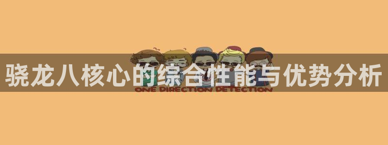 琳琅娱乐-ng大舞台,有梦你就来：骁龙八核心的综合性能与优势分析